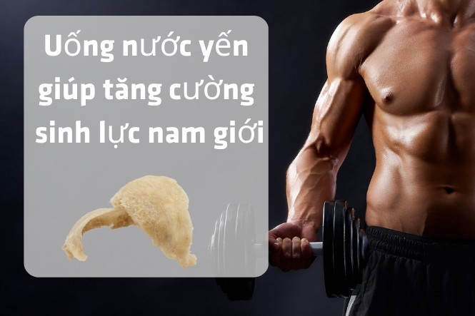 Tác dụng của nước yến với phái mạnh