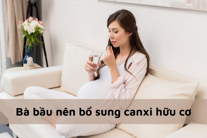 Canxi hữu cơ an toàn với mẹ bầu hơn canxi vô cơ