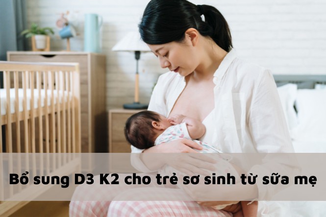 Bổ sung D3 K2 cho trẻ sơ sinh từ sữa mẹ