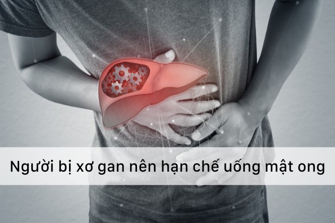 Không nên uống mật ong khi nào: Khi bị xơ gan