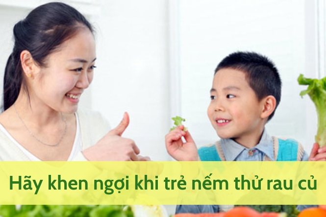 Hãy khen ngợi khi trẻ nếm thử một món rau củ nào đó