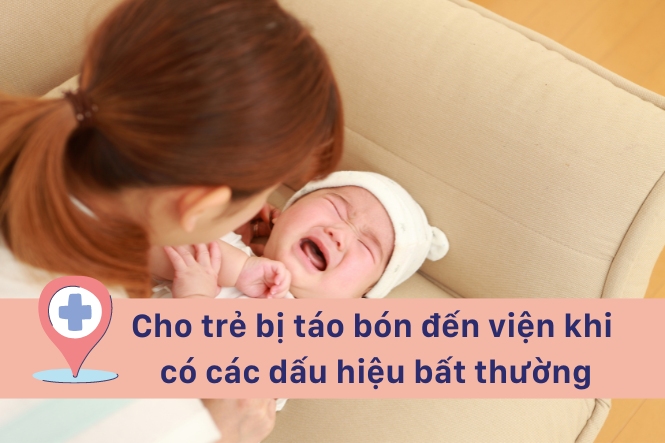 Hãy đưa trẻ bị táo bón đến bệnh viện khi có những dấu hiệu bất thường
