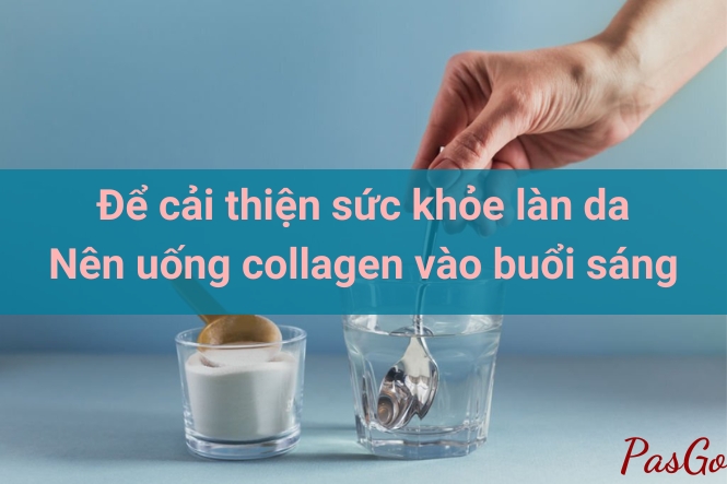 Uống collagen vào lúc nào tốt nhất: Nên uống trước khi ăn sáng